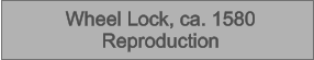 Wheel Lock, ca. 1580 Reproduction