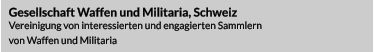 Gesellschaft Waffen und Militaria, Schweiz Vereinigung von interessierten und engagierten Sammlern von Waffen und Militaria
