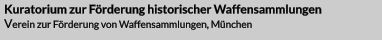 Kuratorium zur Förderung historischer WaffensammlungenVerein zur Förderung von Waffensammlungen, München