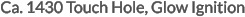 Ca. 1430 Touch Hole, Glow Ignition